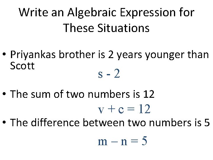 Write an Algebraic Expression for These Situations • Priyankas brother is 2 years younger