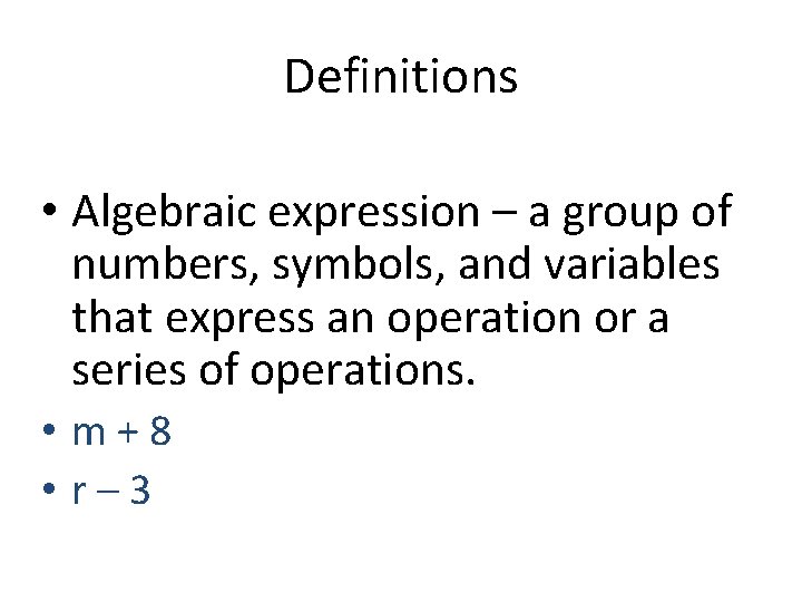 Definitions • Algebraic expression – a group of numbers, symbols, and variables that express