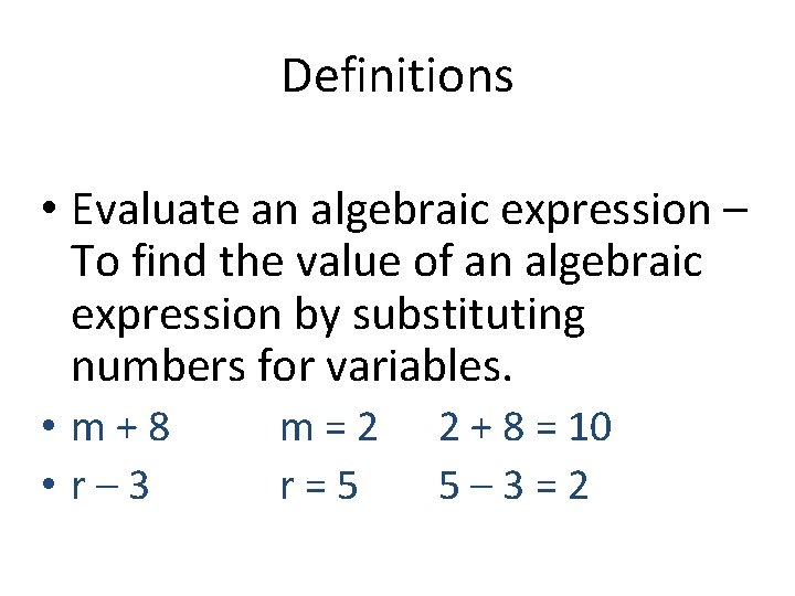 Definitions • Evaluate an algebraic expression – To find the value of an algebraic