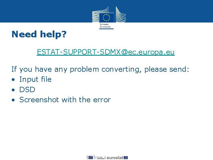 Need help? ESTAT-SUPPORT-SDMX@ec. europa. eu If • • • you have any problem converting,