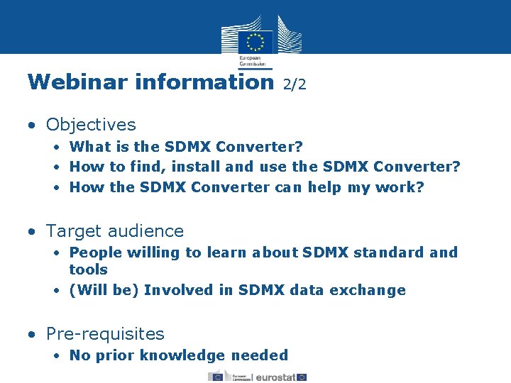 Webinar information 2/2 • Objectives • What is the SDMX Converter? • How to