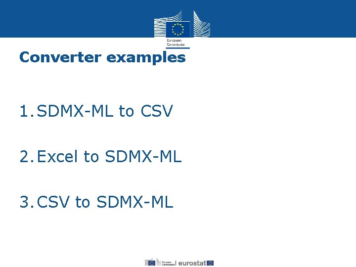 Converter examples 1. SDMX-ML to CSV 2. Excel to SDMX-ML 3. CSV to SDMX-ML