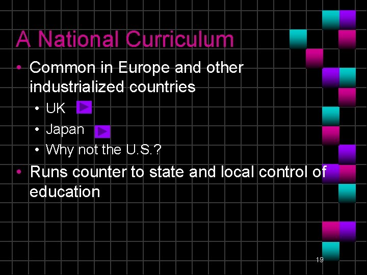 A National Curriculum • Common in Europe and other industrialized countries • UK •