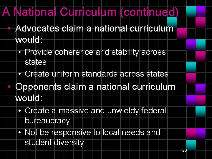 A National Curriculum (continued) • Advocates claim a national curriculum would: • Provide coherence