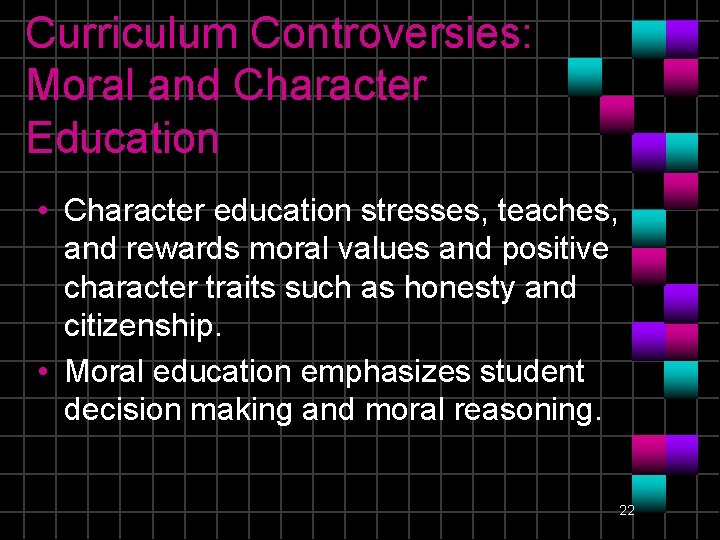 Curriculum Controversies: Moral and Character Education • Character education stresses, teaches, and rewards moral