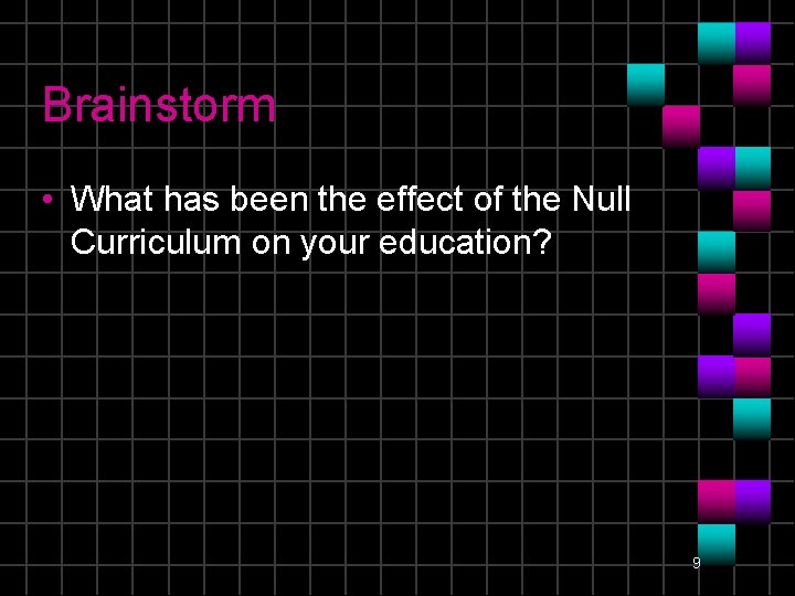 Brainstorm • What has been the effect of the Null Curriculum on your education?