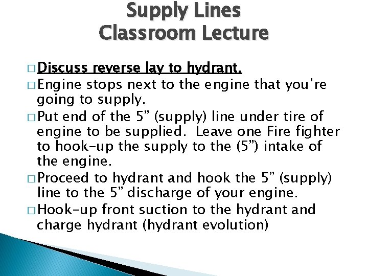 Supply Lines Classroom Lecture � Discuss reverse lay to hydrant. � Engine stops next