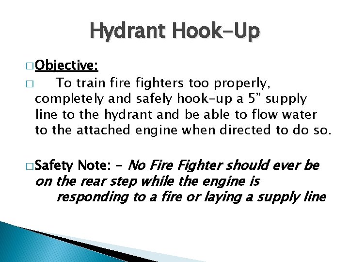 Hydrant Hook-Up � Objective: � To train fire fighters too properly, completely and safely