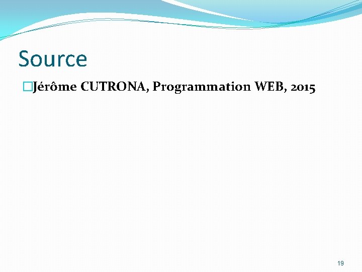 Source �Jérôme CUTRONA, Programmation WEB, 2015 19 