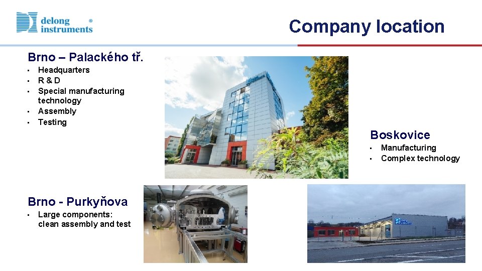 Company location Brno – Palackého tř. • • • Headquarters R&D Special manufacturing technology