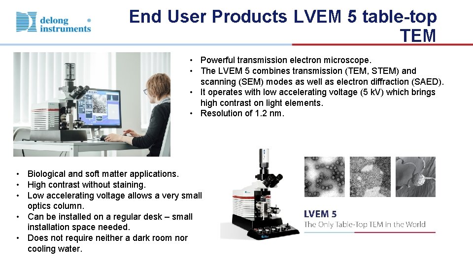 End User Products LVEM 5 table-top TEM • Powerful transmission electron microscope. • The