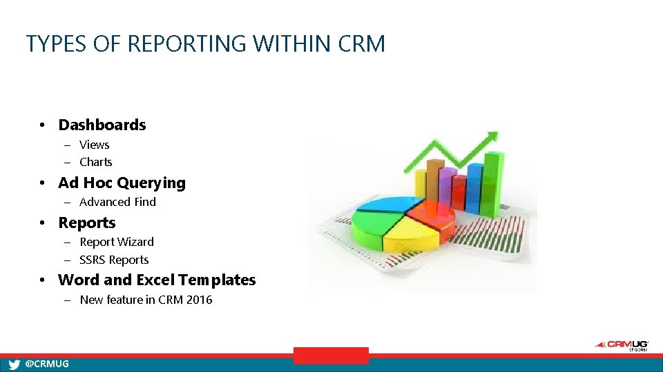 TYPES OF REPORTING WITHIN CRM • Dashboards – Views – Charts • Ad Hoc