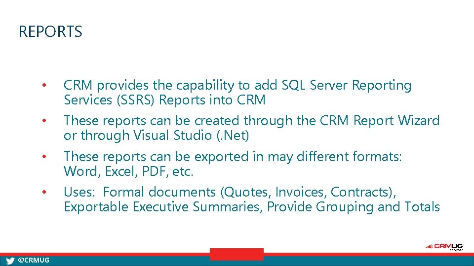 REPORTS • CRM provides the capability to add SQL Server Reporting Services (SSRS) Reports