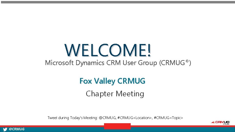 WELCOME! Microsoft Dynamics CRM User Group (CRMUG®) Fox Valley CRMUG Chapter Meeting Tweet during