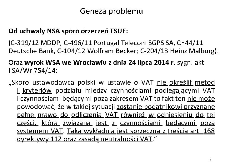 Geneza problemu Od uchwały NSA sporo orzeczeń TSUE: (C-319/12 MDDP, C-496/11 Portugal Telecom SGPS