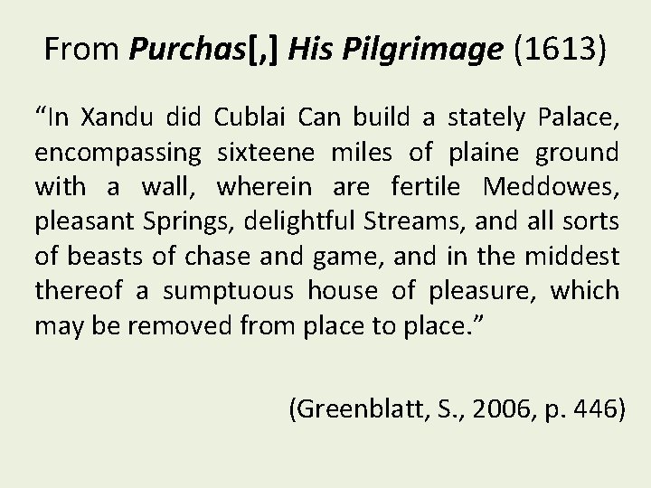 From Purchas[, ] His Pilgrimage (1613) “In Xandu did Cublai Can build a stately