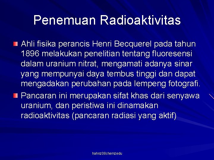 Penemuan Radioaktivitas Ahli fisika perancis Henri Becquerel pada tahun 1896 melakukan penelitian tentang fluoresensi