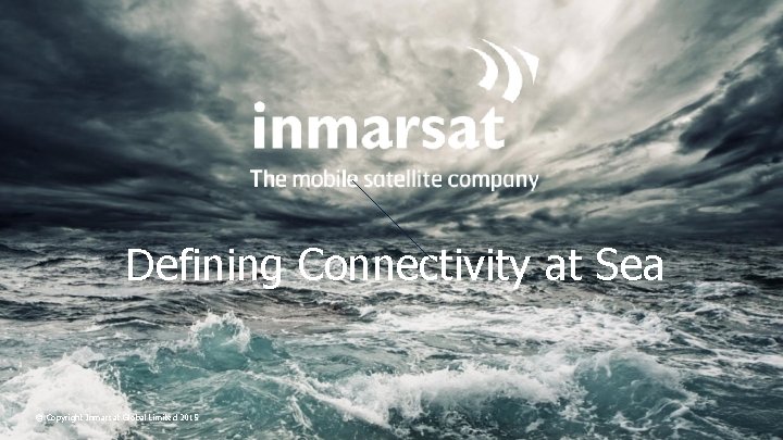 Defining Connectivity at Sea © Copyright Inmarsat Global Limited 2015 
