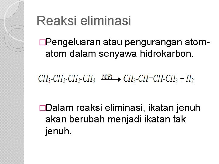 Reaksi eliminasi �Pengeluaran atau pengurangan atom dalam senyawa hidrokarbon. �Dalam reaksi eliminasi, ikatan jenuh