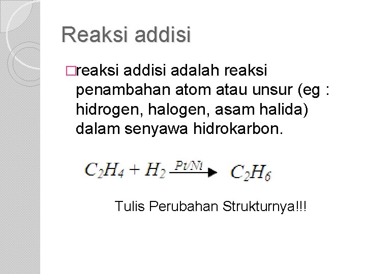 Reaksi addisi �reaksi addisi adalah reaksi penambahan atom atau unsur (eg : hidrogen, halogen,