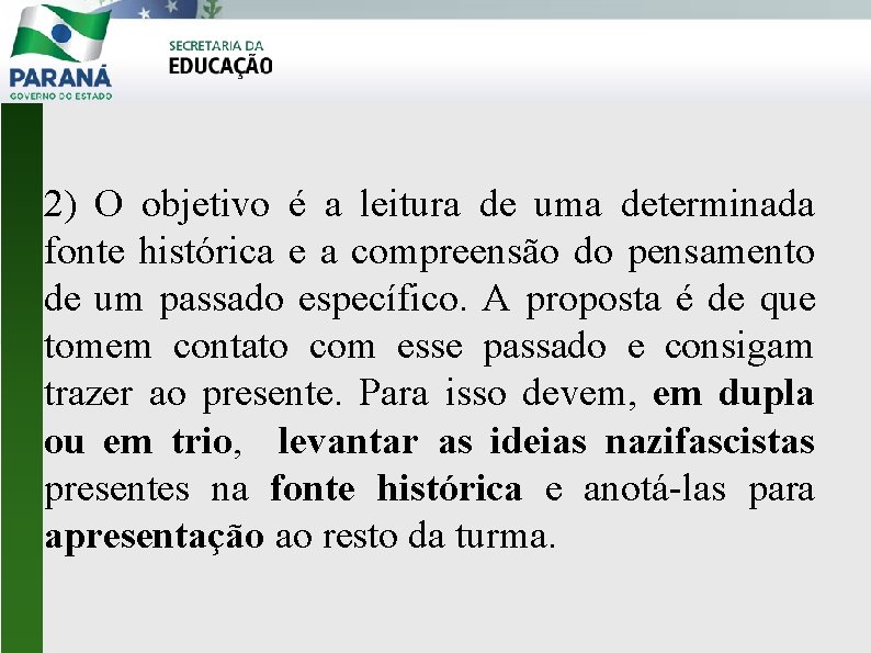 2) O objetivo é a leitura de uma determinada fonte histórica e a compreensão