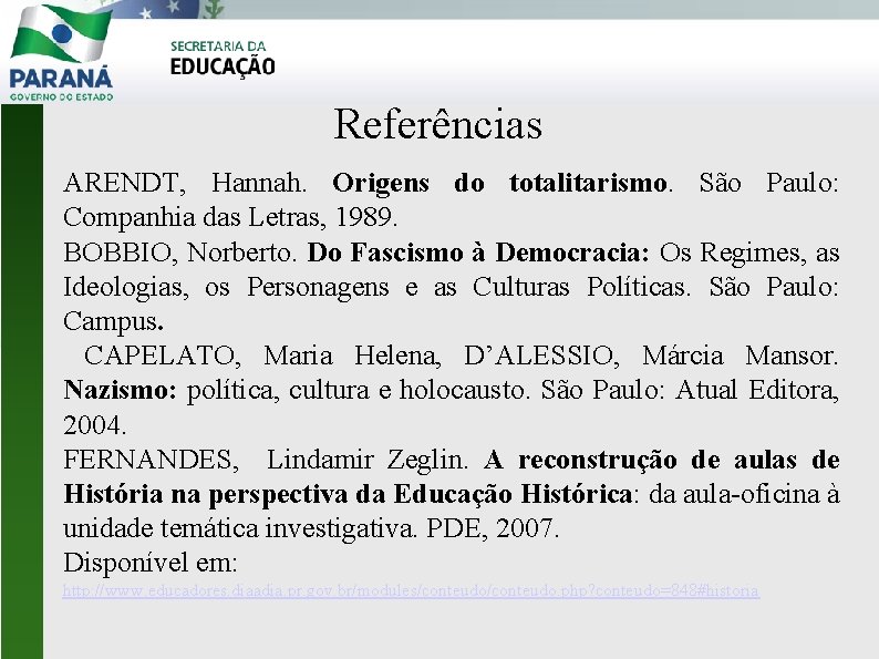 Referências ARENDT, Hannah. Origens do totalitarismo. São Paulo: Companhia das Letras, 1989. BOBBIO, Norberto.