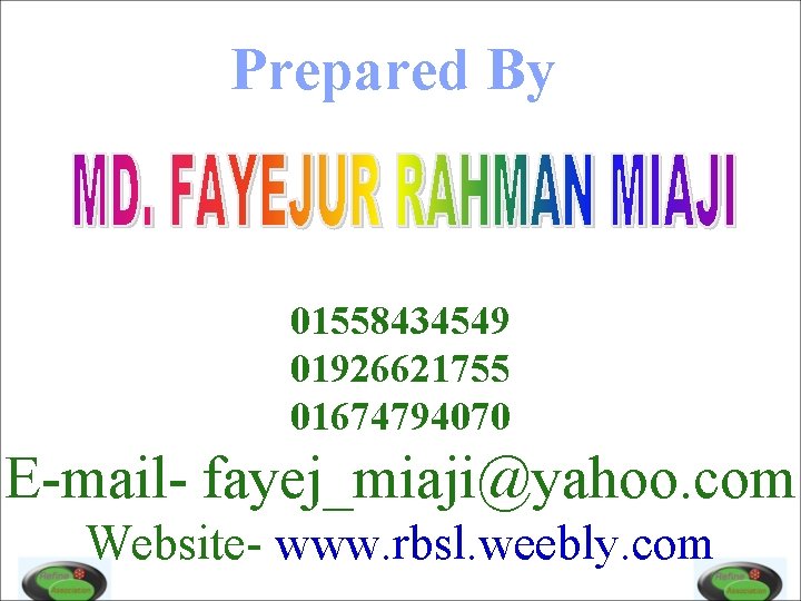 Prepared By 01558434549 01926621755 01674794070 E-mail- fayej_miaji@yahoo. com Website- www. rbsl. weebly. com 