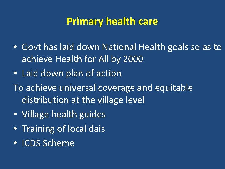 Primary health care • Govt has laid down National Health goals so as to