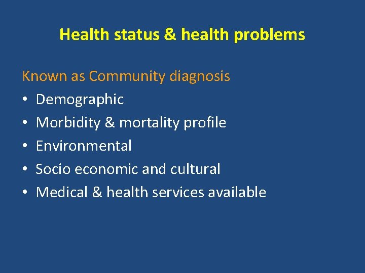 Health status & health problems Known as Community diagnosis • Demographic • Morbidity &