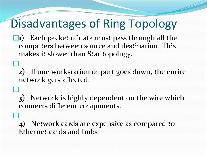 Disadvantages of Ring Topology � 1) Each packet of data must pass through all