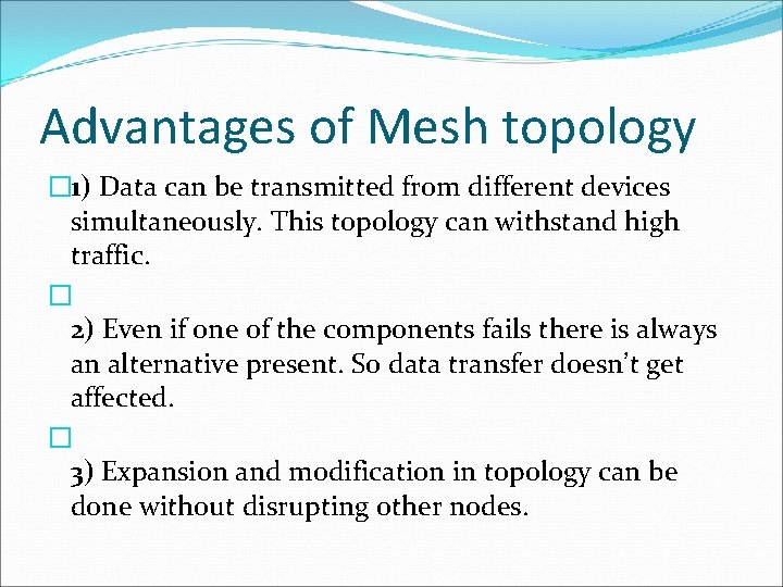 Advantages of Mesh topology � 1) Data can be transmitted from different devices simultaneously.