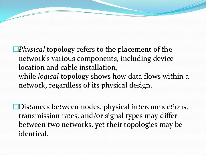 �Physical topology refers to the placement of the network's various components, including device location
