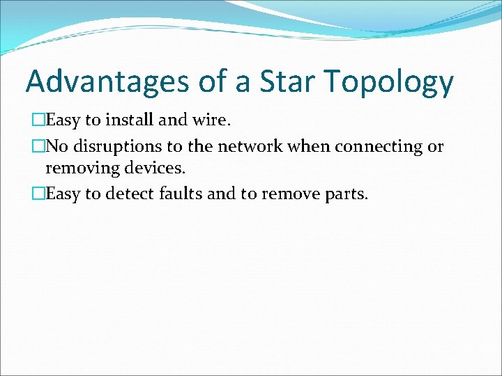 Advantages of a Star Topology �Easy to install and wire. �No disruptions to the