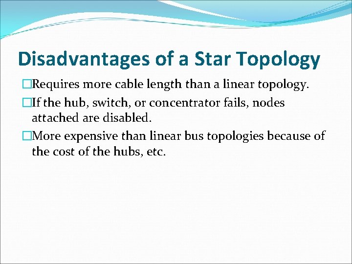 Disadvantages of a Star Topology �Requires more cable length than a linear topology. �If