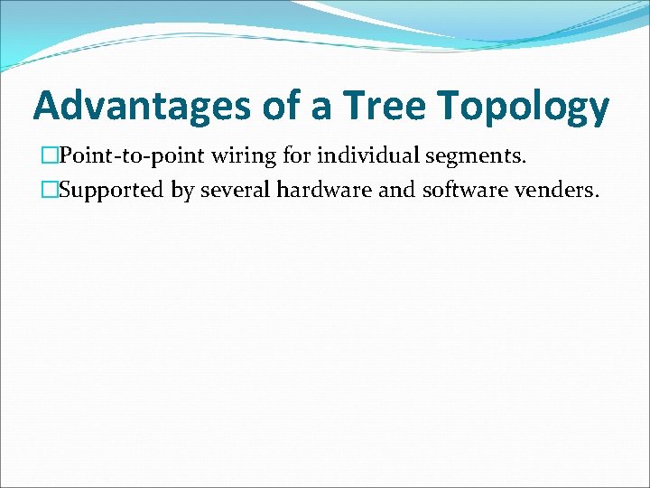 Advantages of a Tree Topology �Point-to-point wiring for individual segments. �Supported by several hardware