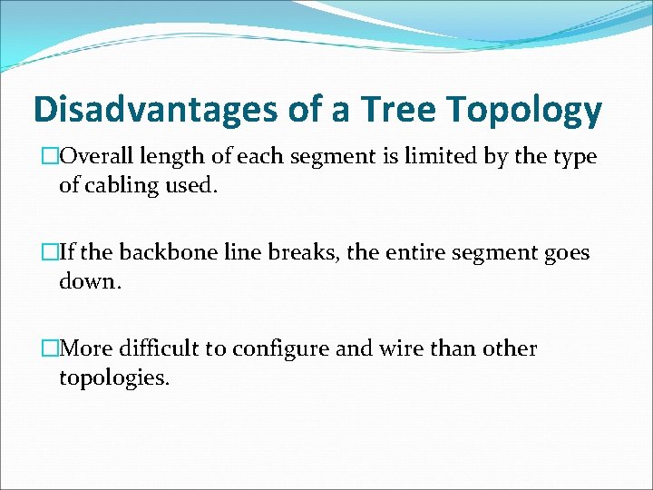 Disadvantages of a Tree Topology �Overall length of each segment is limited by the