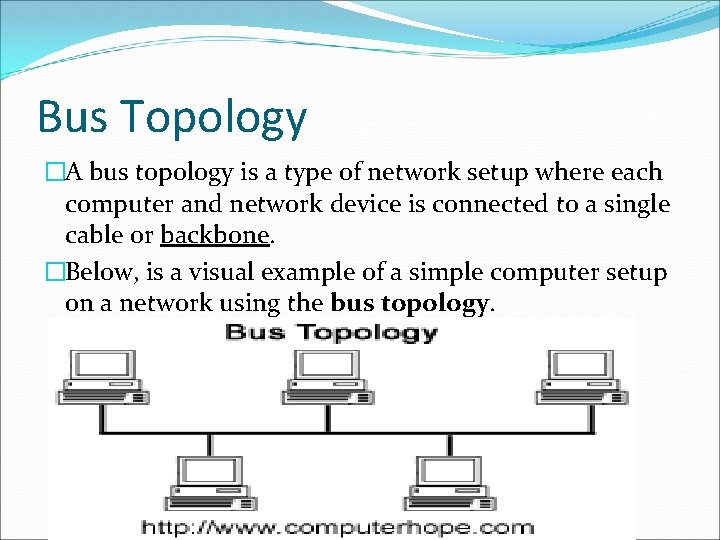Bus Topology �A bus topology is a type of network setup where each computer