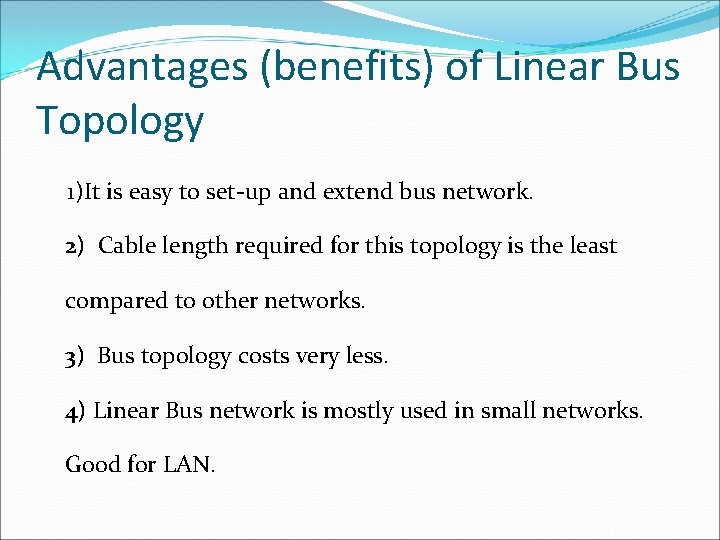 Advantages (benefits) of Linear Bus Topology 1)It is easy to set-up and extend bus