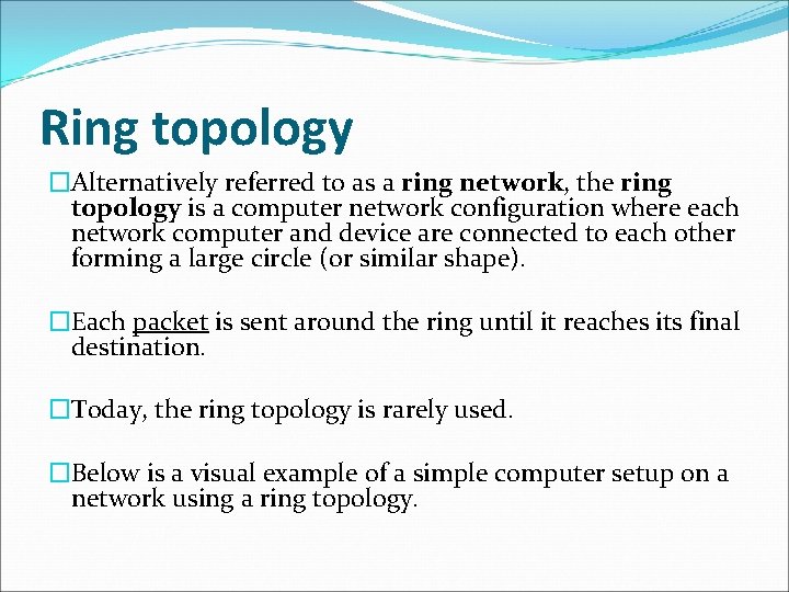 Ring topology �Alternatively referred to as a ring network, the ring topology is a