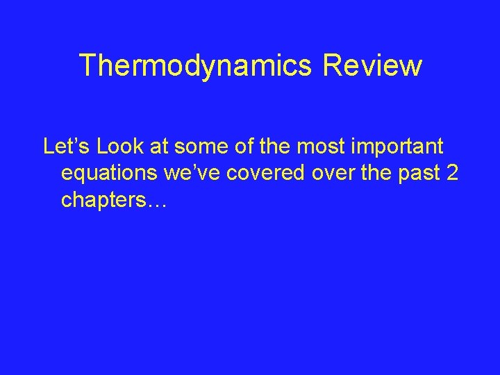 Thermodynamics Review Let’s Look at some of the most important equations we’ve covered over
