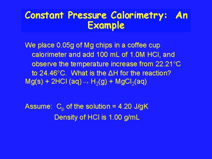 Constant Pressure Calorimetry: An Example We place 0. 05 g of Mg chips in