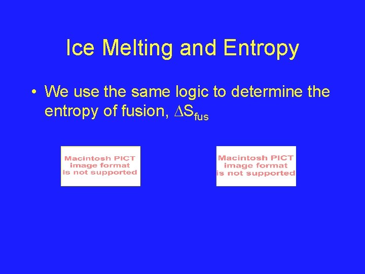 Ice Melting and Entropy • We use the same logic to determine the entropy