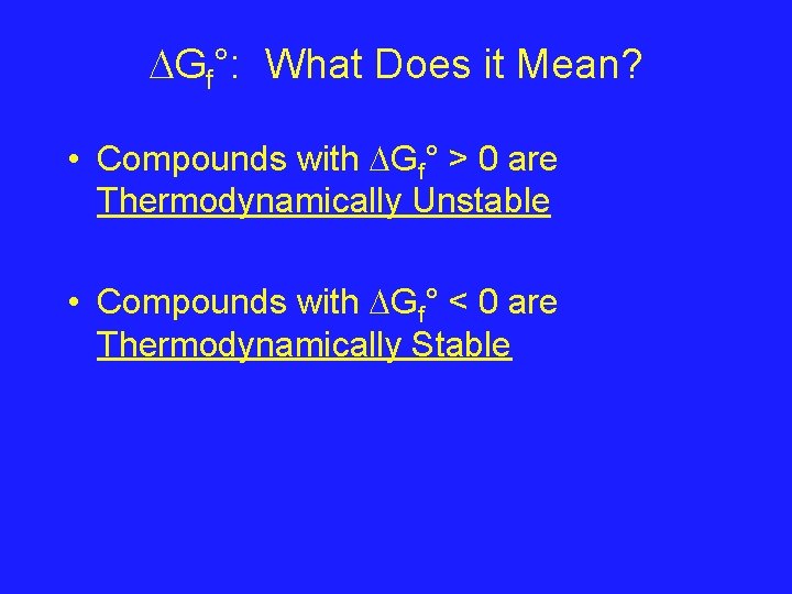  Gf°: What Does it Mean? • Compounds with Gf° > 0 are Thermodynamically