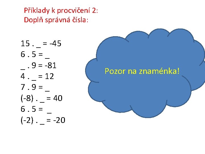 Příklady k procvičení 2: Doplň správná čísla: 15. _ = -45 6. 5=_ _.