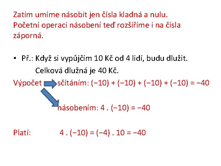 Zatím umíme násobit jen čísla kladná a nulu. Početní operaci násobení teď rozšíříme i