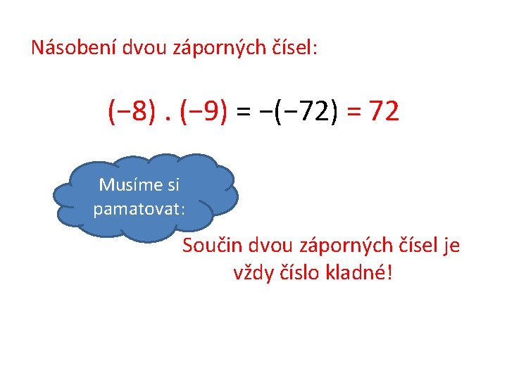Násobení dvou záporných čísel: (− 8). (− 9) = −(− 72) = 72 Musíme