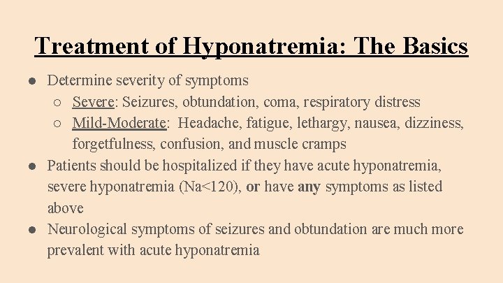 Treatment of Hyponatremia: The Basics ● Determine severity of symptoms ○ Severe: Seizures, obtundation,