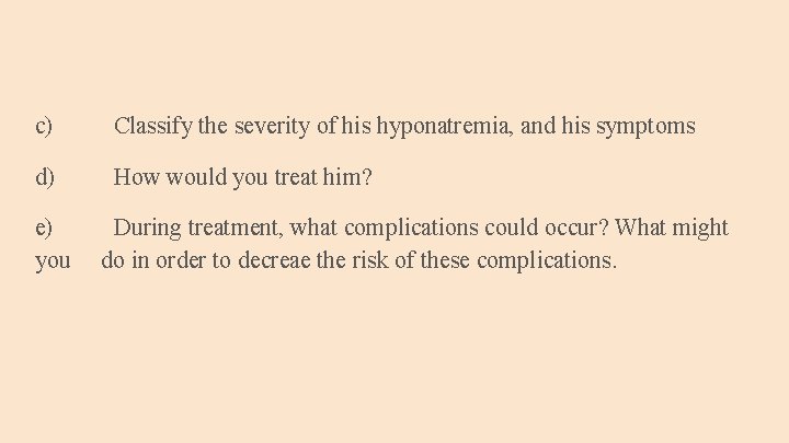 c) Classify the severity of his hyponatremia, and his symptoms d) How would you