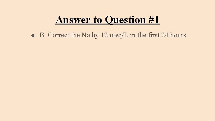 Answer to Question #1 ● B. Correct the Na by 12 meq/L in the