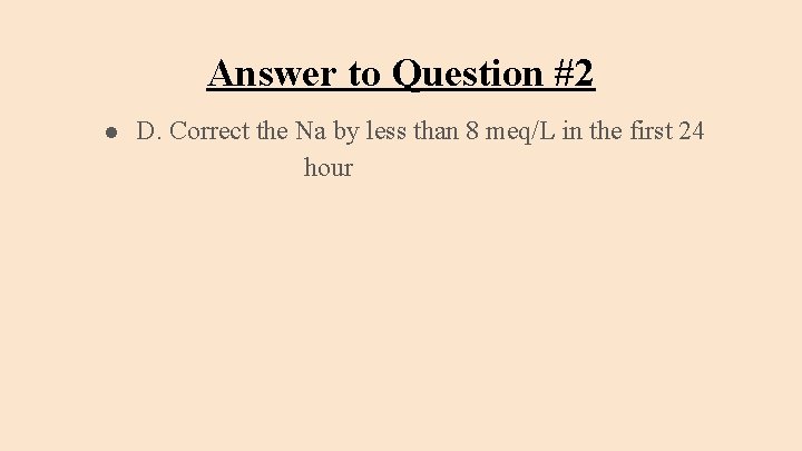 Answer to Question #2 ● D. Correct the Na by less than 8 meq/L